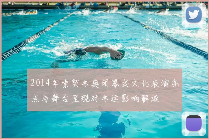 2014年索契冬奥闭幕式文化表演亮点与舞台呈现对冬运影响解读