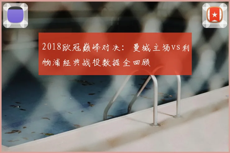 2018欧冠巅峰对决：曼城主场vs利物浦经典战役数据全回顾