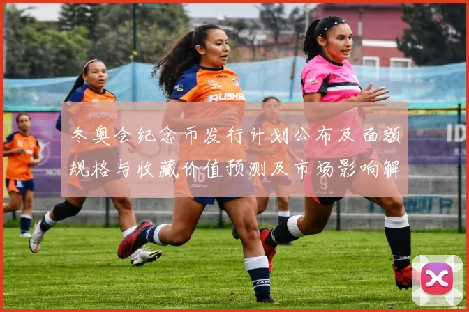 冬奥会纪念币发行计划公布及面额规格与收藏价值预测及市场影响解读